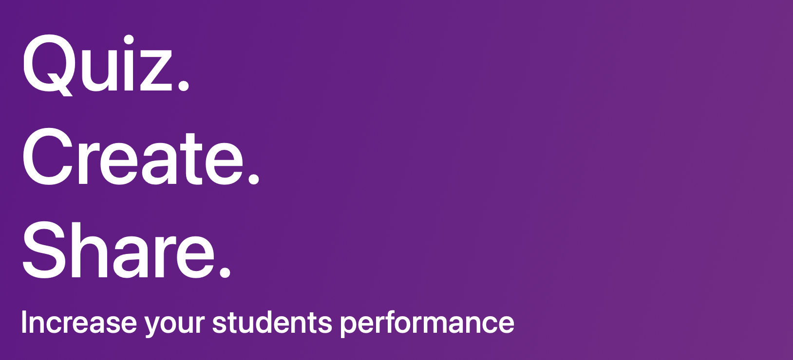Quiz. Create. Share.
Increase your students performance